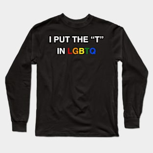I Put The T In LGBTQ Transgender Shirt Long Sleeve T-Shirt